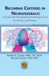 Becoming Certified in Neurofeedback: A Guide to the Neurofeedback Mentoring Process For Mentors and Mentees by Robert E. Longo Paperback Book