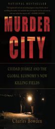 Murder City: Ciudad Juarez and the Global Economy's New Killing Fields by Charles Bowden Paperback Book