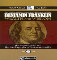 Wealth and Wisdom: The Way to Wealth and The Autobiography of Benjamin Franklin: Two Timeless American Classics That Still Speak to Us Today by Benjamin Franklin Paperback Book