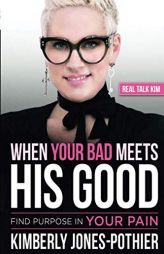 When Your Bad Meets His Good: Find Purpose in Your Pain by Kimberly Jones-Pothier Paperback Book