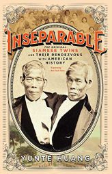 Inseparable: The Original Siamese Twins and Their Rendezvous with American History by Yunte Huang Paperback Book
