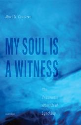 My Soul Is Witness: The Traumatic Afterlife of Lynching by Mari N. Crabtree Paperback Book