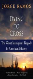 Dying to Cross: The Worst Immigrant Tragedy in American History by Jorge Ramos Paperback Book