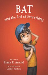 Bat and the End of Everything by Elana K. Arnold Paperback Book