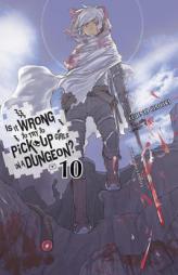 Is It Wrong to Try to Pick Up Girls in a Dungeon?, Vol. 10 (light novel) (Is It Wrong to Pick Up Girls in a Dungeon?) by Fujino Omori Paperback Book