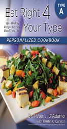 Eat Right 4 Your Type Personalized Cookbook a: 150+ Brand New Healthy Recipes for Your Blood Type Diet by Peter D. Adamo Paperback Book