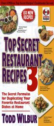 Top Secret Restaurant Recipes 3: The Secret Formulas for Duplicating Your Favorite Restaurant Dishes at Home by Todd Wilbur Paperback Book