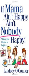 If Mama Ain't Happy, Ain't Nobody Happy!: Making the Choice to Rejoice by Lindsey O'Connor Paperback Book
