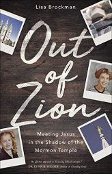 Out of Zion: Meeting Jesus in the Shadow of the Mormon Temple by Lisa Brockman Paperback Book