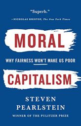 Moral Capitalism: Why Fairness Won't Make Us Poor by Steven Pearlstein Paperback Book