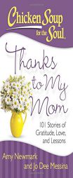 Chicken Soup for the Soul: Thanks to My Mom: 101 Stories of Gratitude, Love, and Lessons by Amy Newmark Paperback Book