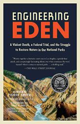 Engineering Eden: A Violent Death, a Federal Trial, and the Struggle to Restore Nature in Our National Parks by Jordan Fisher Smith Paperback Book