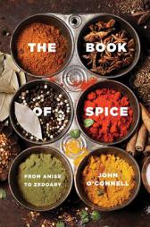 The Book of Spice: From Anise to Zedoary by John O'Connell Paperback Book