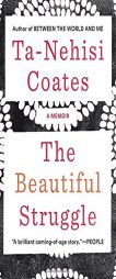 The Beautiful Struggle: A Father, Two Sons, and an Unlikely Road to Manhood by Ta-Nehisi Coates Paperback Book
