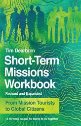 Short-Term Missions Workbook: From Mission Tourists to Global Citizens by Tim Dearborn Paperback Book