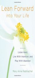 Lean Forward Into Your Life: Listen Hard, Live with Intention, by Mary Anne Radmacher Paperback Book
