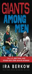 Giants Among Men: Y.A., L.T., the Big Tuna, and Other New York Giants Stories by Ira Berkow Paperback Book
