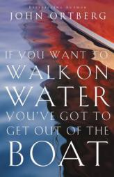 If You Want to Walk on Water, You've Got to Get Out of the Boat by John Ortberg Paperback Book