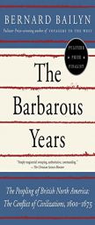 The Barbarous Years: The Peopling of British North America--The Conflict of Civilizations, 1600-1675 (Vintage) by Bernard Bailyn Paperback Book