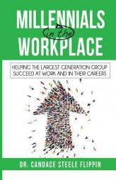 Millennials in the Workplace: Helping the Largest Generation Group Succeed at Work and in Their Careers (Generations in the Workplace) by Steele Flippin Candace Paperback Book