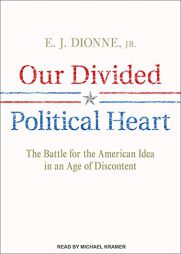 Our Divided Political Heart: The Battle for the American Idea in an Age of Discontent by E. J. Dionne Paperback Book
