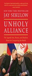 Unholy Alliance: The Agenda Iran, Russia, and Jihadists Share for Conquering the World by Jay Sekulow Paperback Book