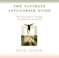 The Ultimate Anti-Career Guide: The Inner Path to Finding Your Work in the World by Rick Jarow Paperback Book