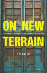 On New Terrain: How Capital Reshaped the Battleground of Class War by Kim Moody Paperback Book