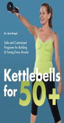 Kettlebells for 50+: Safe and Customized Programs for Building and Toning Every Muscle by Karl Knopf Paperback Book