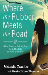 Where the Rubber Meets the Road: Nine Proven Principles from the Life of Paul Zurcher by Melinda A. Zurcher Paperback Book