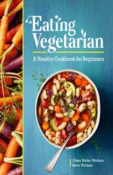 Eating Vegetarian: A Healthy Cookbook for Beginners by Alissa Bilden Warham Paperback Book