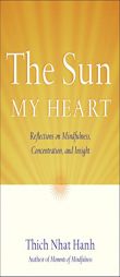 The Sun My Heart: Reflections on Mindfulness, Concentration, and Insight by Thich Nhat Hanh Paperback Book