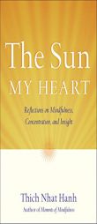 The Sun My Heart: Reflections on Mindfulness, Concentration, and Insight by Thich Nhat Hanh Paperback Book