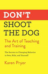 Don't Shoot the Dog: The Art of Teaching and Training by Karen Pryor Paperback Book