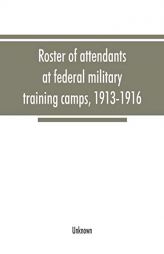 Roster of attendants at federal military training camps, 1913-1916 by Unknown Paperback Book