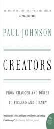 Creators: From Chaucer and Durer to Picasso and Disney by Paul Johnson Paperback Book