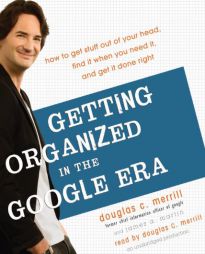 Getting Organized in the Google Era: How to Get Stuff out of Your Head, Find It When You Need It, and Get It Done Right by Douglas Merrill Paperback Book
