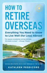 How to Retire Overseas: Everything You Need to Know to Live Well (for Less) Abroad by Kathleen Peddicord Paperback Book