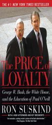 The Price of Loyalty: George W. Bush, the White House, and the Education of Paul O'Neill by Ron Suskind Paperback Book