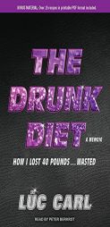 The Drunk Diet: How I Lost 40 Pounds...Wasted: A Memoir by Luc Carl Paperback Book