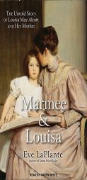 Marmee and Louisa: The Untold Story of Louisa May Alcott and Her Mother by Eve LaPlante Paperback Book