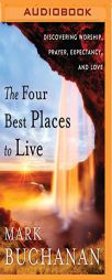 The Four Best Places to Live: Discovering Worship, Prayer, Expectancy, and Love by Mark Buchanan Paperback Book