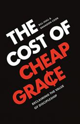 The Cost of Cheap Grace: Reclaiming the Value of Discipleship by Bill Hull Paperback Book