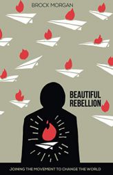 Beautiful Rebellion: Joining the Movement to Change the World by Brock Morgan Paperback Book