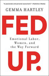 Fed Up: Emotional Labor, Women, and the Way Forward by Gemma Hartley Paperback Book