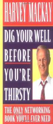 Dig Your Well Before You're Thirsty: The Only Networking Book You'll Ever Need by Harvey MacKay Paperback Book