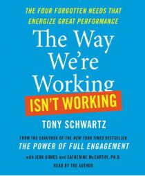 The Way We're Working Isn't Working: The Four Forgotten Needs That Energize Great Performance by Tony Schwartz Paperback Book