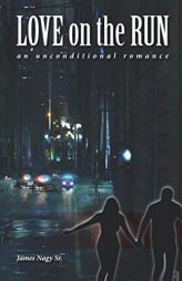 Love on the Run: An Unconditional Romance by John S. Nagy Paperback Book