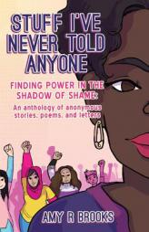 Stuff I've Never Told Anyone: Finding Power in the Shadow of Shame by Amy R. Brooks Paperback Book