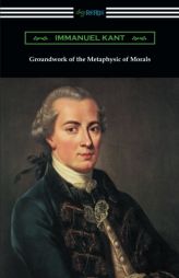 Groundwork of the Metaphysic of Morals (Translated by Thomas Kingsmill Abbott) by Immanuel Kant Paperback Book